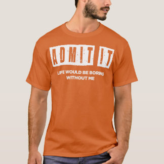 T-shirt La vie serait ennuyeuse sans moi