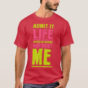 T-shirt La Vie Serait ennuyeuse Sans Moi Amoureux Amis Hum