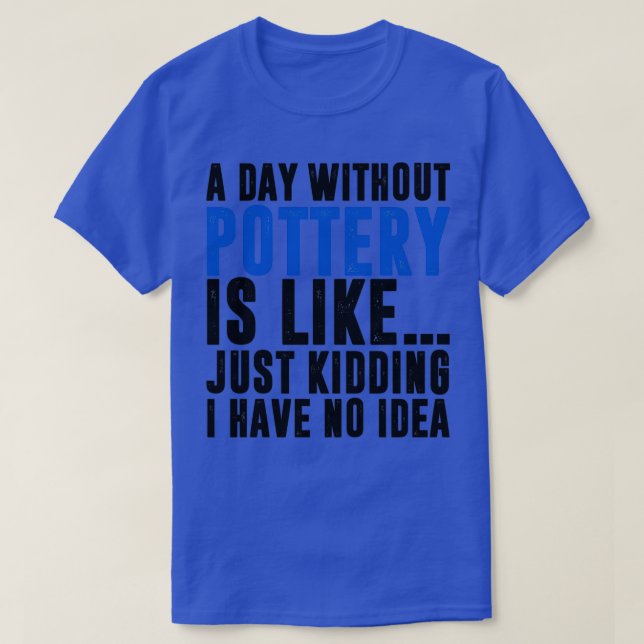 T-shirt La vie serait ennuyeuse sans poterie drôle poterie (Design devant)