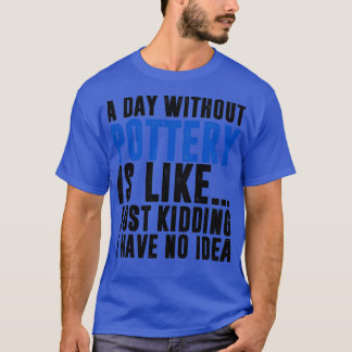 T-shirt La vie serait ennuyeuse sans poterie drôle poterie