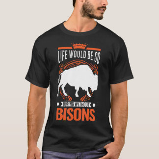 T-shirt La Vie Serait Si Ennuyante Sans Bisons Buffalo