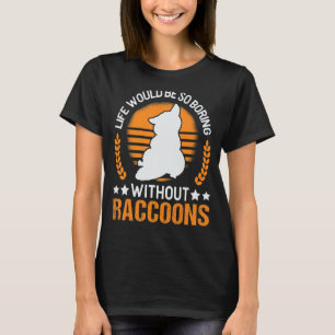 T-shirt La Vie Serait Si Ennuyante Sans Raccoons 1
