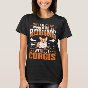 T-shirt La vie serait si ennuyeuse sans Corgis