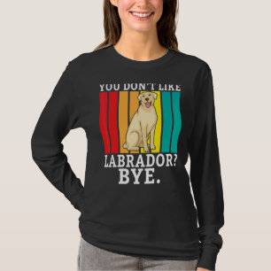 T-shirt Lab Retriever Vous N'Aimez Pas Labrador Bye Labrad