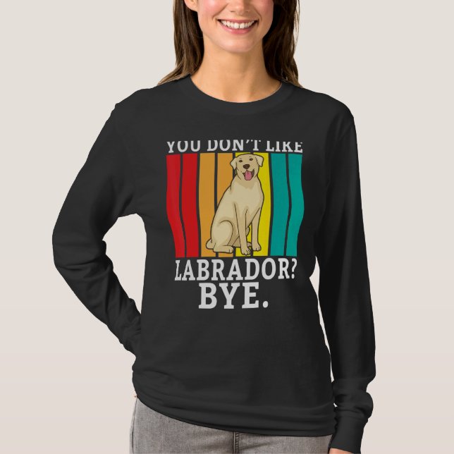 T-shirt Lab Retriever Vous N'Aimez Pas Labrador Bye Labrad (Devant)