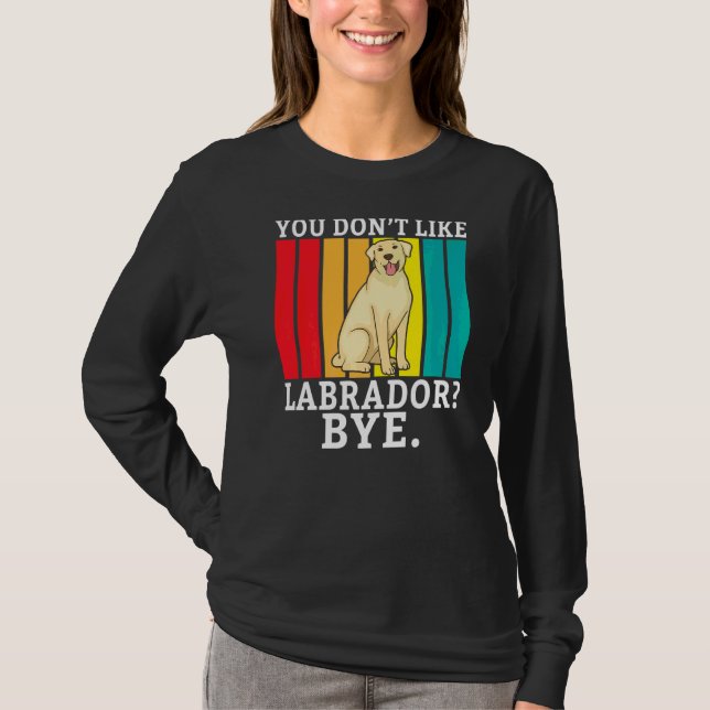 T-shirt Lab Retriever Vous N'Aimez Pas Labrador Bye Labrad (Devant)