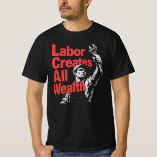 T-shirt Labor Creates All Wealth