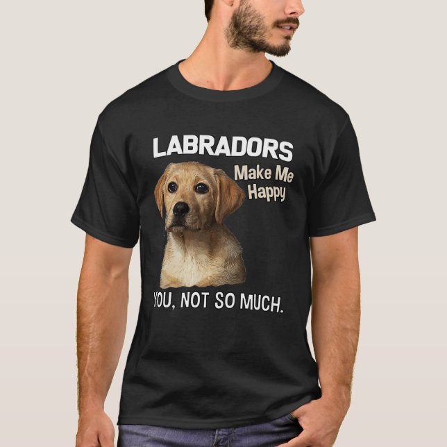 T-shirt Labradors Make Me Happy You Not So Much  Lab (Devant)