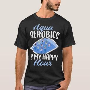 T-shirt L'Aérobic Des Femmes Aqua Est Mon Heureuse Heure 
