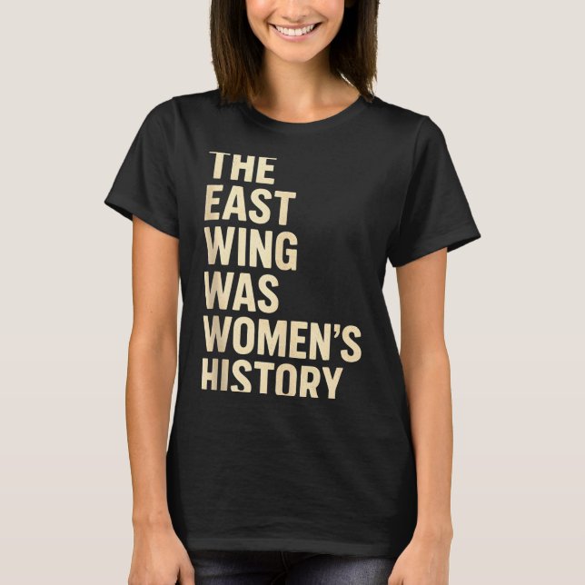 T-shirt L'aile Est Était une Impression de l'Histoire des  (Devant)