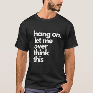 T-shirt laisse-moi réfléchir à ça