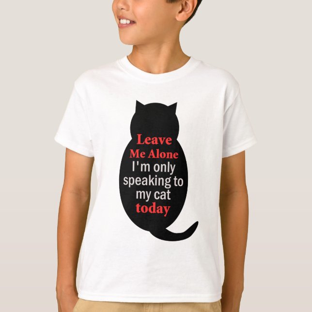 T-shirt Laisse-moi seul Je ne parle qu'à mon chat aujourd' (Devant)