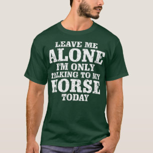 T-shirt Laisse-moi tranquille, je ne parle qu'à mon cheval