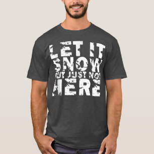T-shirt Laisser Il Neige Mais Juste Pas Ici 411