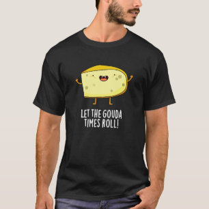 T-shirt Laissez Le Gouda Times Roll Drôle Cheese Pun Dark 