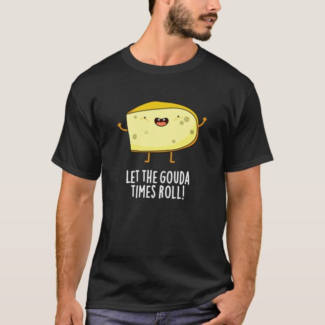 T-shirt Laissez Le Gouda Times Roll Drôle Cheese Pun Dark  (Devant)