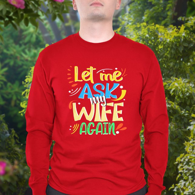 T-shirt Laissez-moi demander à ma femme à nouveau. Humour  (Créateur téléchargé)