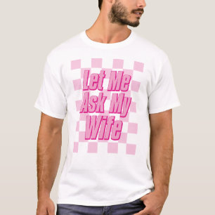T-shirt Laissez-moi demander à ma femme Pink edItion Funny