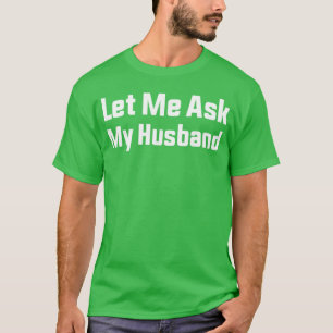 T-shirt Laissez-moi demander à mon mari drôle de vie de ma