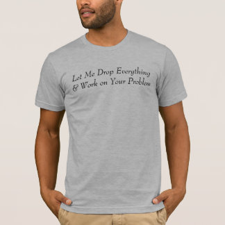 T-shirt Laissez-moi laisser tomber tout et travailler sur