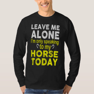 T-shirt Laissez-Moi Seul, Je Ne Parle Qu'À Mon Cheval Aujo