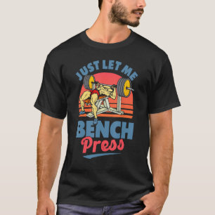 T-shirt Laissez-moi simplement Bench Press Benchpress entr