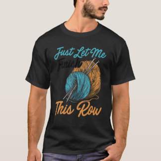 T-shirt Laissez-moi simplement finir cette rangée Tricot C