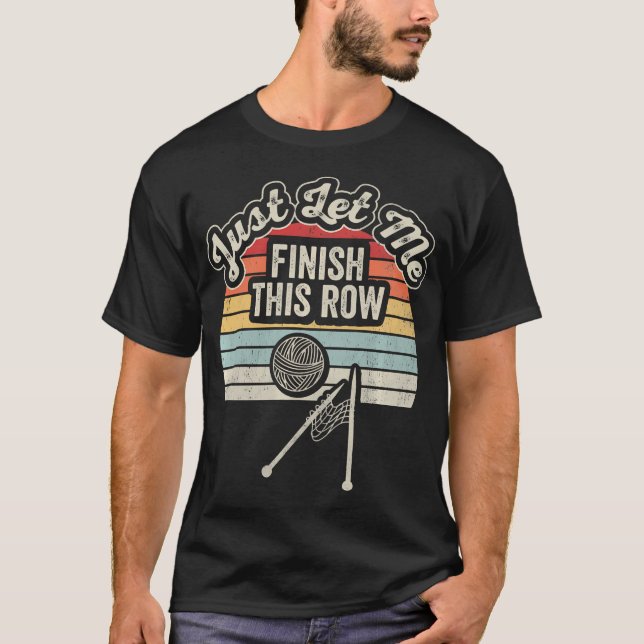 T-shirt Laissez-moi simplement finir cette rangée Tricot d (Devant)