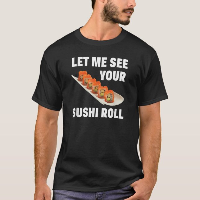 T-shirt Laissez-Moi Voir Votre Sushi Roll Japonais Nourrit (Devant)