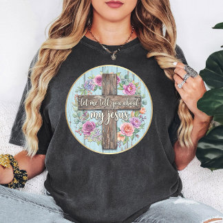T-shirt Laissez-Moi Vous Parler de Mon Jésus Croix Florale