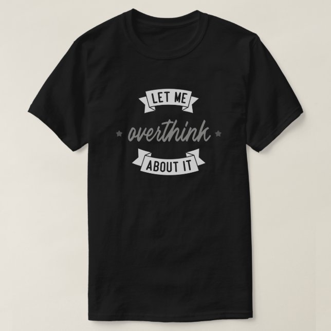 T-shirt Laissez-moi y réfléchir un peu plus. (Design devant)
