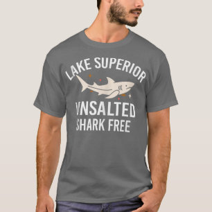 T-shirt Lake Superior Unsalted Funny Quote Shark Free Fish