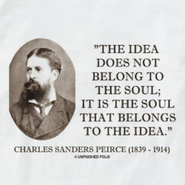 T-shirt L'âme de Peirce de ponceuses de Charles appartient (If your soul belongs to ideas, you'll enjoy this tee featuring Charles Sander Peirce's observation)