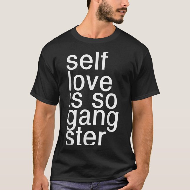 T-shirt L'amour de soi est tellement gangster drôle dicton (Devant)