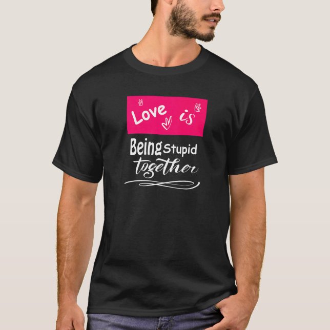 T-shirt L'Amour Est Être Stupide Ensemble Hommes Femmes (Devant)