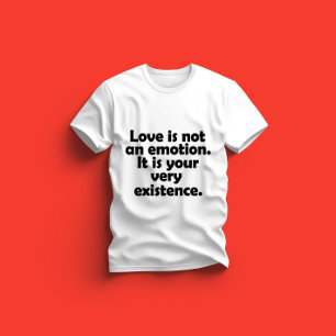 T-shirt L'amour n'est pas une émotion. C'est votre existen