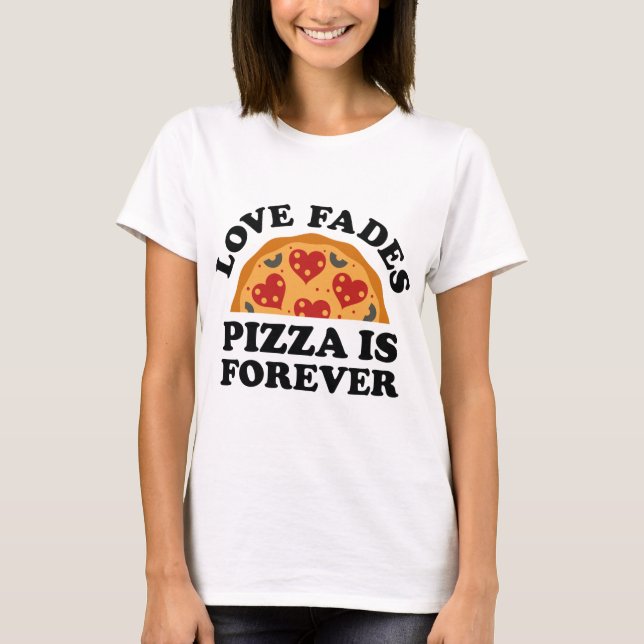 T-shirt L'amour s'estompe, la pizza est éternelle (Devant)