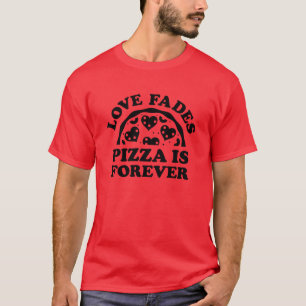 T-shirt L'amour s'estompe, la pizza est éternelle