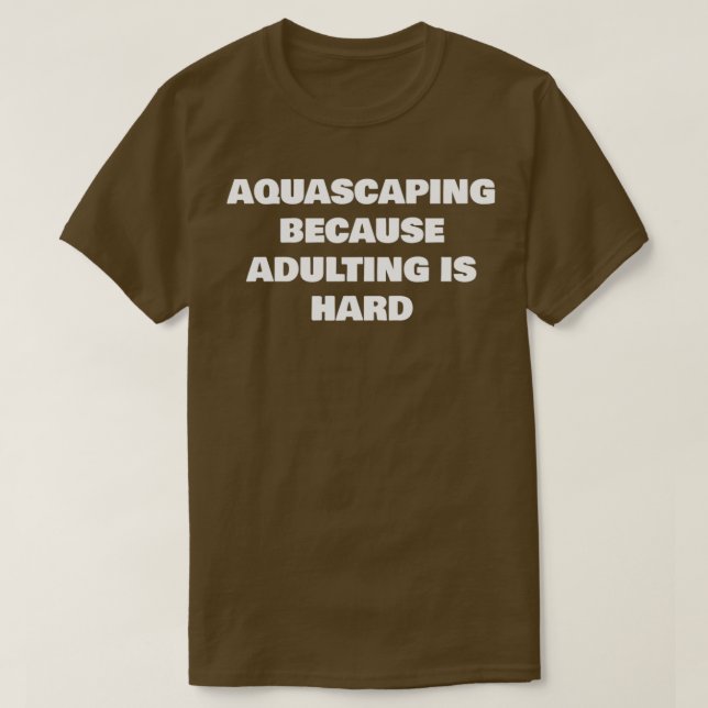 T-SHIRT L'AQUASCAPING PARCE QUE L'ADULTATION EST DUR (Design devant)