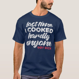 T-shirt Last Time I Cooked Hardly Anyone Got Sick Chef Coo