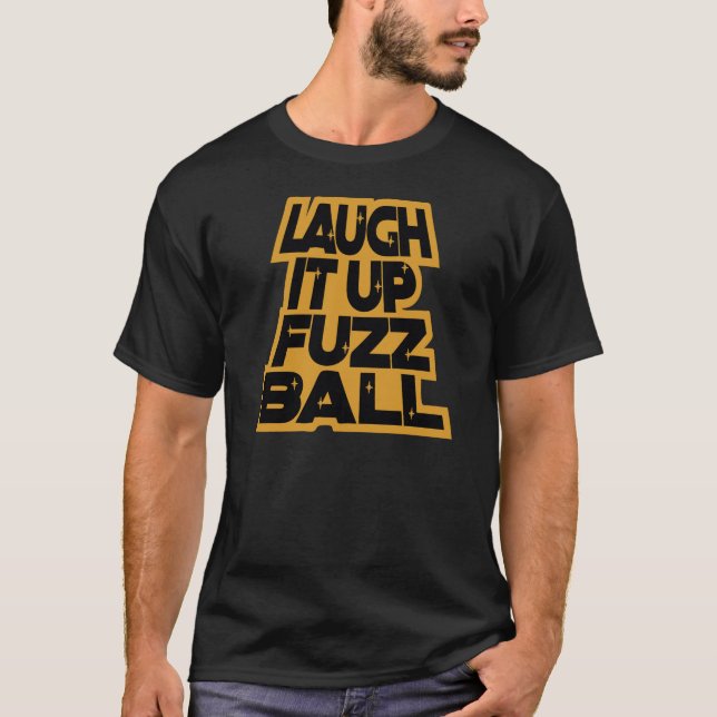 T-SHIRT LAUGH IT UP FUZZBALL (Devant)