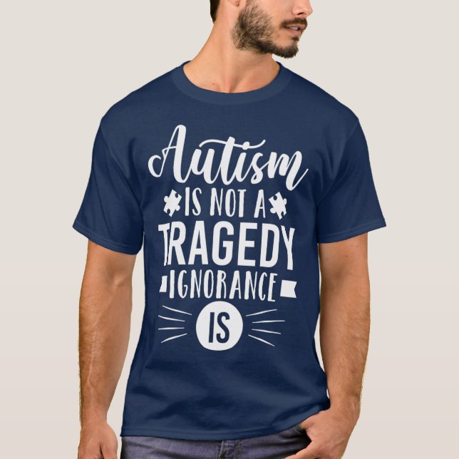 T-shirt L'autisme N'Est Pas Une Tragédie L'Ignorance Est A (Devant)