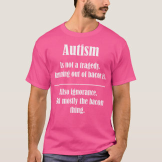 T-shirt L'autisme n'est pas une tragédie, plus de bacon