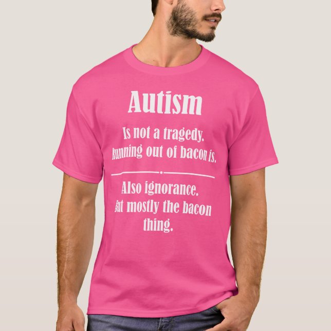 T-shirt L'autisme n'est pas une tragédie, plus de bacon (Devant)