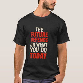 T-shirt L'Avenir Dépend de Ce que Vous Faites Aujourd'hui 