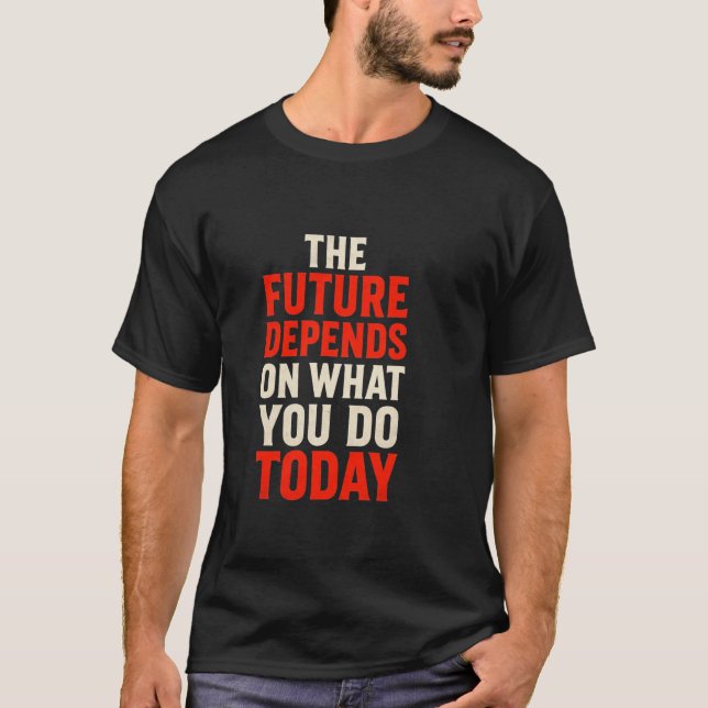 T-shirt L'Avenir Dépend de Ce que Vous Faites Aujourd'hui  (Devant)