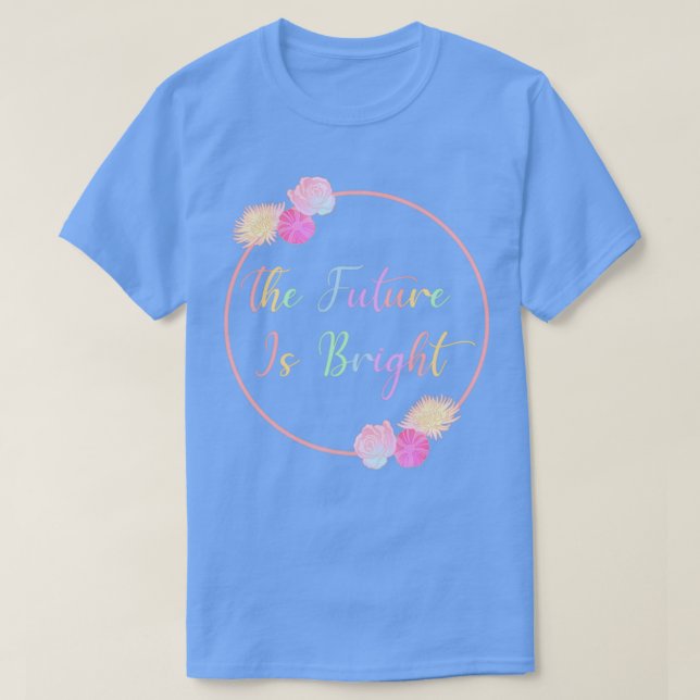 T-shirt L'avenir est brillant avec les fleurs Roses (Design devant)
