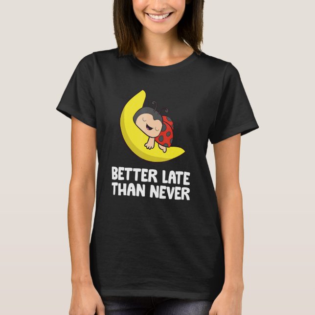 T-shirt Lazy Ladybug Tardy Better Late Than Never Ladybug (Devant)