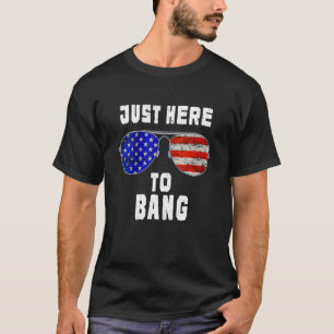 T-shirt Le 4 Juillet 4 juillet Je suis juste là pour Bang 