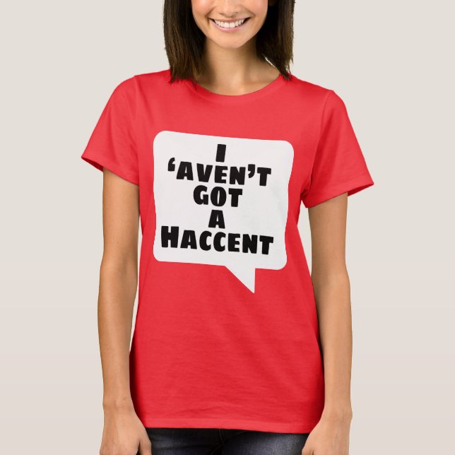 T-shirt Le 'aven't I a obtenu un Haccent (Devant)